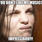 Scout Niblett should be huge, but no, people would rather listen to shit... | YOU DON'T LIKE MY MUSIC? IMPOSSIBRU!!! | image tagged in impossibru scout niblett,genius,emma niblett | made w/ Imgflip meme maker