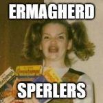 Ermagherd Wide | ERMAGHERD SPERLERS | image tagged in ermagherd wide | made w/ Imgflip meme maker