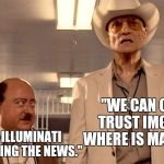 Your trusted source for news. | "SIR, THE ILLUMINATI IS CONTROLLING THE NEWS." "WE CAN ONLY TRUST IMGFLIP, WHERE IS MANTIS?" | image tagged in illuminati confirmed | made w/ Imgflip meme maker