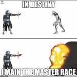 Warlock FTW | IN DESTINY I MAIN THE MASTER RACE | image tagged in ouch,hey you yes you.....bang | made w/ Imgflip meme maker