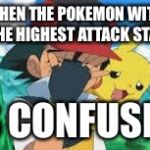 Ash Ketchum Facepalm | WHEN THE POKEMON WITH THE HIGHEST ATTACK STAT IS CONFUSED | image tagged in ash ketchum facepalm | made w/ Imgflip meme maker