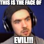this is the face of evil | THIS IS THE FACEOF EVIL!!! | image tagged in this is the face of evil | made w/ Imgflip meme maker