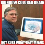 Brain scientist blaha | RAINBOW COLORED BRAIN NOT SURE WHAT THAT MEANS | image tagged in brain scientist blaha | made w/ Imgflip meme maker