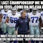 Dallas Cowboys Tunnel | THE LAST CHAMPIONSHIP WE WON WAS IN 1995...COME ON WE CAN DO IT! OH WAIT, TO LATE WE'RE ALREADY 2-6! LET'S JUST WATCH THE PANTHERS " KEEP PO | image tagged in dallas cowboys tunnel | made w/ Imgflip meme maker