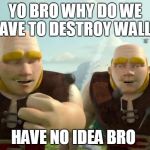 high giants clash of clans | YO BRO WHY DO WE HAVE TO DESTROY WALLS HAVE NO IDEA BRO | image tagged in high giants clash of clans | made w/ Imgflip meme maker
