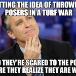 jon stewart | GETTING THE IDEA OF THROWING POSERS IN A TURF WAR AND THEY'RE SCARED TO THE POINT WHERE THEY REALIZE THEY ARE WHITE. | image tagged in jon stewart | made w/ Imgflip meme maker