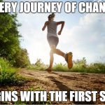 runner | EVERY JOURNEY OF CHANGE BEGINS WITH THE FIRST STEP | image tagged in runner | made w/ Imgflip meme maker