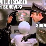 Patience, young Sith.. | WHEN WILL DECEMBER 18TH, BE NOW?? SOON... | image tagged in then becomes now,space balls meme,force awakens meme | made w/ Imgflip meme maker