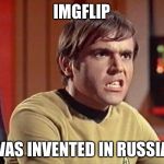 Chekov says everything is invented in Russia | IMGFLIP WAS INVENTED IN RUSSIA | image tagged in chekov,memes,russia,star trek | made w/ Imgflip meme maker