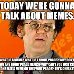 ImgFlip — Let's Check It Out! | TODAY WE'RE GONNA TALK ABOUT MEMES. WHAT IS A MEME? WHAT IS A FRONT PRAGE? WHY DON'T I HAVE ANY FRONT PRAGE MEMES? WHY CAN'T YOU JUST CROPY  | image tagged in brule's rules,check it out,tim and eric,dr steve brule | made w/ Imgflip meme maker