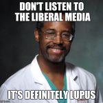 ben carson | DON'T LISTEN TO THE LIBERAL MEDIA IT'S DEFINITELY LUPUS | image tagged in ben carson,memes | made w/ Imgflip meme maker