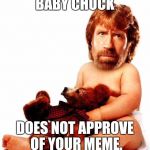 Chuck Norris | BABY CHUCK DOES NOT APPROVE OF YOUR MEME. | image tagged in chuck norris | made w/ Imgflip meme maker