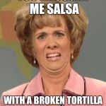 a friend of mine had actually found a mint wrapper in his  | YOU BROUGHT ME SALSA WITH A BROKEN TORTILLA CHIP IN IT | image tagged in eewww | made w/ Imgflip meme maker