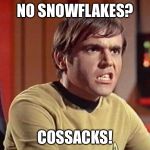 Chekov | NO SNOWFLAKES? COSSACKS! | image tagged in chekov | made w/ Imgflip meme maker
