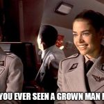 starship troopers | HAVE YOU EVER SEEN A GROWN MAN NAKED | image tagged in starship troopers | made w/ Imgflip meme maker