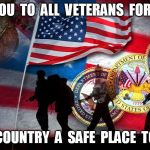 veterans | THANK  YOU  TO  ALL  VETERANS  FOR  MAKING OUR   COUNTRY  A  SAFE  PLACE  TO  LIVE | image tagged in veterans | made w/ Imgflip meme maker