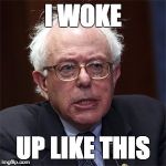 Bernie | I WOKE UP LIKE THIS | image tagged in bernie | made w/ Imgflip meme maker
