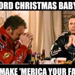 Dear Lord Baby Jesus | DEAR LORD CHRISTMAS BABY JESUS PLEASE MAKE 'MERICA YOUR FAVORITE | image tagged in dear lord baby jesus | made w/ Imgflip meme maker