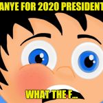 HEY! Kanye's AMAZING! | KANYE FOR 2020 PRESIDENT? WHAT THE F... | image tagged in surprised boy | made w/ Imgflip meme maker