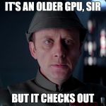 old code star wars | IT'S AN OLDER GPU, SIR BUT IT CHECKS OUT | image tagged in old code star wars | made w/ Imgflip meme maker