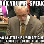 Corbyn Pmq | THANK YOU MR. SPEAKER. I HAVE A LETTER HERE FROM DAVID, HE'S WORRIED ABOUT CUTS TO THE LOCAL COUNCIL. | image tagged in corbyn pmq | made w/ Imgflip meme maker