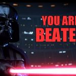 Beaten | YOU ARE BEATEN | image tagged in darth vader,memes | made w/ Imgflip meme maker