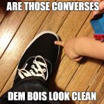 WHAT ARE THOSE? | ARE THOSE CONVERSES DEM BOIS LOOK CLEAN | image tagged in what are those | made w/ Imgflip meme maker