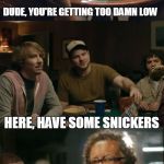 Eat some snickers | DUDE, YOU'RE GETTING TOO DAMN LOW NOW MY BLOOD SUGAR IS TOO DAMN HIGH! HERE, HAVE SOME SNICKERS | image tagged in snickers too damn high,memes,too damn high | made w/ Imgflip meme maker