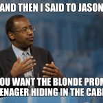 Ben Carson Hands | AND THEN I SAID TO JASON "I THINK YOU WANT THE BLONDE PROMISCUOUS TEENAGER HIDING IN THE CABIN" | image tagged in ben carson hands | made w/ Imgflip meme maker