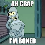 Bender scared boned | AH CRAP I'M BONED | image tagged in bender scared boned | made w/ Imgflip meme maker