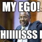 ben carson | MY EGO! IS THIIIIISSS BIG! | image tagged in ben carson | made w/ Imgflip meme maker