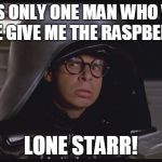 Spaceballs Dark Helmet | THERE'S ONLY ONE MAN WHO WOULD DARE GIVE ME THE RASPBERRY... LONE STARR! | image tagged in spaceballs dark helmet | made w/ Imgflip meme maker
