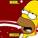 Homer Drool | MMM... MUSIC | image tagged in homer drool | made w/ Imgflip meme maker