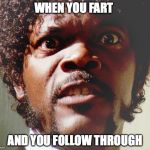 pulp fiction | WHEN YOU FART AND YOU FOLLOW THROUGH | image tagged in pulp fiction | made w/ Imgflip meme maker