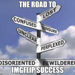 they said it would be easy... | THE ROAD TO IMGFLIP SUCCESS | image tagged in the road to success,memes,meme | made w/ Imgflip meme maker