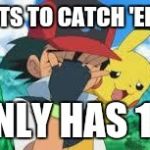 Ash Ketchum Facepalm | WANTS TO CATCH 'EM ALL ONLY HAS 1% | image tagged in ash ketchum facepalm | made w/ Imgflip meme maker