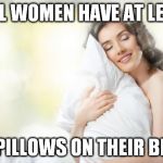 get your real man to make the bed | REAL WOMEN HAVE AT LEAST 7 PILLOWS ON THEIR BED | image tagged in soft pillow,memes | made w/ Imgflip meme maker