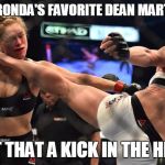 Night Night | WHAT  IS RONDA'S FAVORITE DEAN MARTIN SONG? "AIN'T THAT A KICK IN THE HEAD?" | image tagged in ronda rousey,holly holm,ufc,dean martin,memes | made w/ Imgflip meme maker