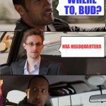 The Rock driving Snowden | WHERE TO, BUD? NSA HEADQUARTERS | image tagged in the rock driving snowden,memes,the rock driving,spy vs spy | made w/ Imgflip meme maker