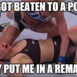 Ronda Rousey Holly Holm | I GOT BEATEN TO A POPE WHY PUT ME IN A REMATCH | image tagged in ronda rousey holly holm | made w/ Imgflip meme maker
