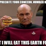 Picard can no longer live on tin can food | I APPRECIATE YOUR CONCERN, NUMBER ONE... BUT I WILL EAT THIS EARTH FOOD | image tagged in picard with big mac,memes,captain picard | made w/ Imgflip meme maker