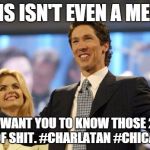 joel osteen | THIS ISN'T EVEN A MEME JUST WANT YOU TO KNOW THOSE 2 ARE PIECES OF SHIT. #CHARLATAN #CHICANEROUS | image tagged in joel osteen | made w/ Imgflip meme maker