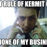 Edward Norton Fight Club | FIRST RULE OF KERMIT CLUB IS NONE OF MY BUSINESS | image tagged in edward norton fight club | made w/ Imgflip meme maker
