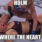 Ronda Rousey Holly Holm | HOLM IS WHERE THE HEART IS! | image tagged in ronda rousey holly holm | made w/ Imgflip meme maker