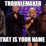 Olly murs | TROUBLEMAKER THAT IS YOUR NAME | image tagged in olly murs | made w/ Imgflip meme maker