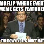 Drew Carey | IMGFLIP WHERE EVERY MEME GETS FEATURED AND THE DOWN VOTES DON'T MATTER. | image tagged in drew carey | made w/ Imgflip meme maker