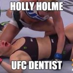 Ronda Rousey Holly Holm | HOLLY HOLME UFC DENTIST | image tagged in ronda rousey holly holm | made w/ Imgflip meme maker