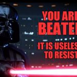 Beaten | YOU ARE IT IS USELESS TO RESIST BEATEN | image tagged in darth vader,memes | made w/ Imgflip meme maker