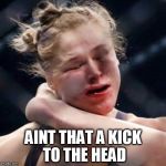 Ronda Rousey | AINT THAT A KICK TO THE HEAD | image tagged in ronda rousey | made w/ Imgflip meme maker