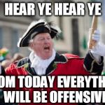 Town Crier | HEAR YE HEAR YE FROM TODAY EVERYTHING WILL BE OFFENSIVE | image tagged in town crier | made w/ Imgflip meme maker